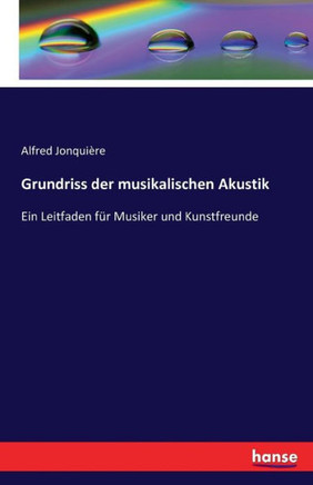Grundriss der musikalischen Akustik: Ein Leitfaden f?r Musiker und Kunstfreunde