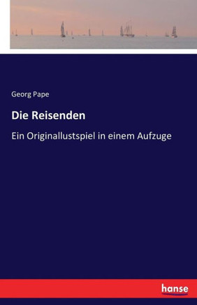Die Reisenden: Ein Originallustspiel in einem Aufzuge