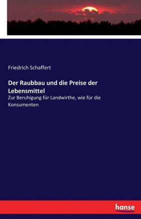 Der Raubbau und die Preise der Lebensmittel: Zur Beruhigung f?r Landwirthe, wie f?r die Konsumenten