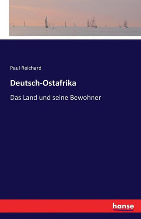 Deutsch-Ostafrika: Das Land und seine Bewohner Deutsch-Ostafrika: Das Land und seine Bewohner