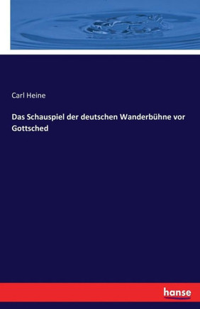 Das Schauspiel der deutschen Wanderb?hne vor Gottsched