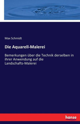 Die Aquarell-Malerei: Bemerkungen ?ber die Technik derselben in ihrer Anwendung auf die Landschafts-Malerei