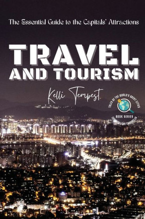 Travel and Tourism-The Essential Guide to the Capitals' Attractions: A Foodie's Guide to Each Capital: Where to Eat and Drink (Cosmopolitan Chronicles: Tales of the World's Great Cities)