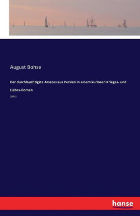 Der durchlauchtigste Arsaces aus Persien in einem kuriosen Krieges- und Liebes-Roman: (1691)