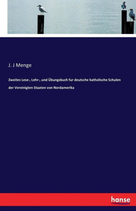 Zweites Lese-, Lehr-, und ?bungsbuch fur deutsche katholische Schulen der Vereinigten Staaten von Nordamerika
