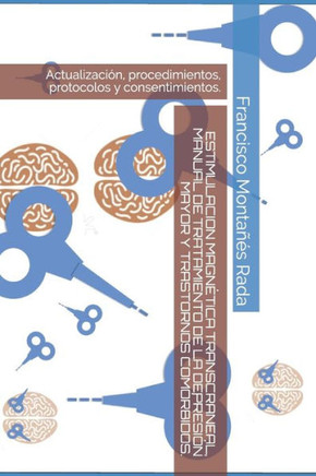 ESTIMULACION MAGNÉTICA TRANSCRANEAL, MANUAL DE TRATAMIENTO DE LA DEPRESIÓN MAYOR Y TRASTORNOS COMÓRBIDOS.: Actualización, procedimientos, protocolos y consentimientos. (Spanish Edition)