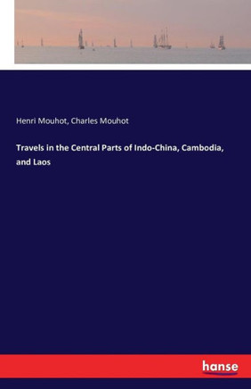 Travels in the Central Parts of Indo-China, Cambodia, and Laos