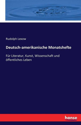 Deutsch-amerikanische Monatshefte: F?r Literatur, Kunst, Wissenschaft und ?ffentliches Leben