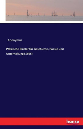 Pf?lzische Bl?tter f?r Geschichte, Poesie und Unterhaltung (1865)