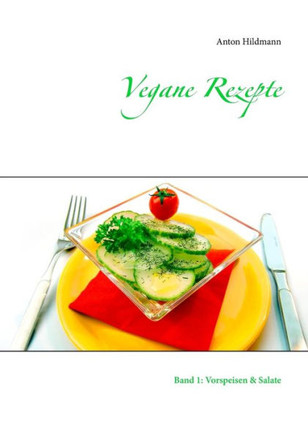 Vegane Rezepte: Band 1: Vorspeisen & Salate