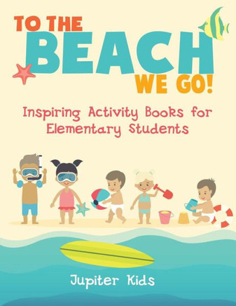 To The Beach We Go! Inspiring Activity Books For Elementary Students