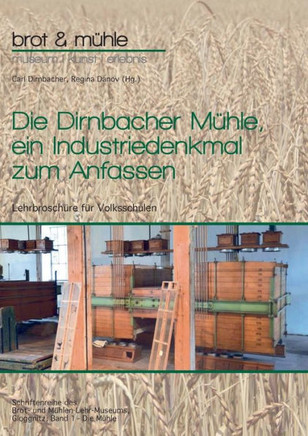 Die Dirnbacher M?hle, ein Industriedenkmal zum Anfassen: Lehrbrosch?re f?r Volksschulen, Band 1 - Die M?hle