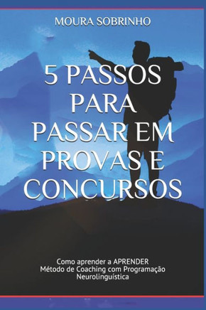 5 Passos para Passar em Provas e Concursos: Como aprender a APRENDER - Método de Coaching com Programação Neurolinguística (Portuguese Edition)