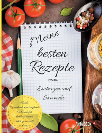 Meine besten Rezepte zum Eintragen und Sammeln Blanko Rezeptbuch Eintragbuch Kochbuch f?r Lieblingsrezepte selbst gesammelt und notiert