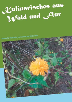 Kulinarisches aus Wald und Flur: Rezepte f?r Waldl?ufer, Survivalisten und Outdoorfans