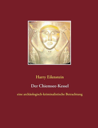 Der Chiemsee-Kessel: eine arch?ologisch-kriminalistische Betrachtung