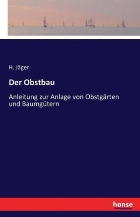 Der Obstbau: Anleitung zur Anlage von Obstg?rten und Baumg?tern