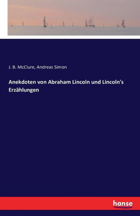 Anekdoten von Abraham Lincoln und Lincoln's Erz?hlungen