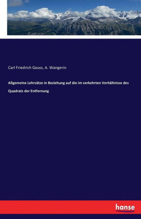 Allgemeine Lehrs?tze in Beziehung auf die im verkehrten Verh?ltnisse des Quadrats der Entfernung