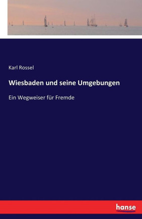 Wiesbaden und seine Umgebungen: Ein Wegweiser f?r Fremde