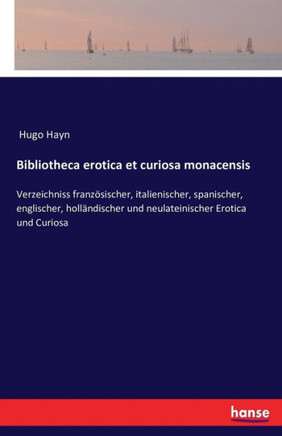 Bibliotheca erotica et curiosa monacensis: Verzeichniss franz?sischer, italienischer, spanischer, englischer, holl?ndischer und neulateinischer Erotic