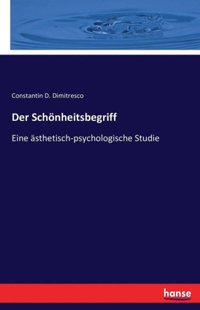 Der Sch?nheitsbegriff: Eine ?sthetisch-psychologische Studie