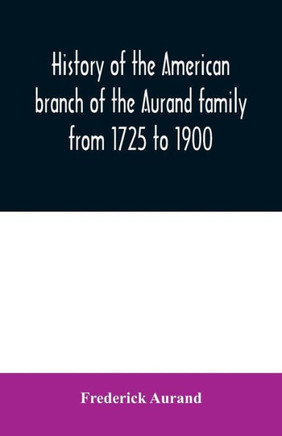 History of the American branch of the Aurand family: from 1725 to 1900