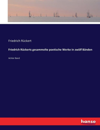 Friedrich R?ckerts gesammelte poetische Werke in zw?lf B?nden: Achter Band