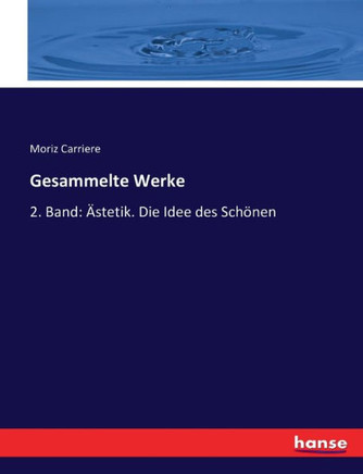 Gesammelte Werke: 2. Band: ?stetik. Die Idee des Sch?nen