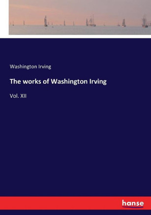 The works of Washington Irving: Vol. XII
