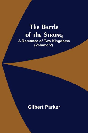 The Battle Of The Strong; A Romance Of Two Kingdoms (Volume V)