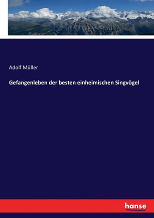 Gefangenleben der besten einheimischen Singv?gel