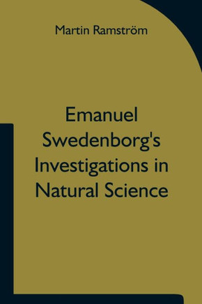Emanuel Swedenborg'S Investigations In Natural Science And The Basis For His Statements Concerning The Functions Of The Brain