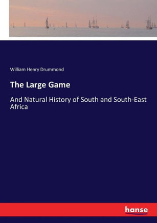 The Large Game: And Natural History of South and South-East Africa