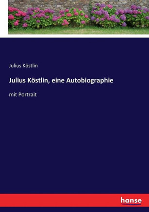 Julius K?stlin, eine Autobiographie: mit Portrait