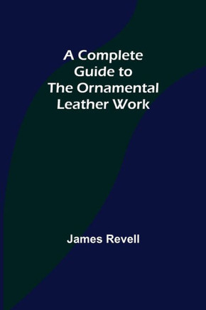 A Complete Guide To The Ornamental Leather Work