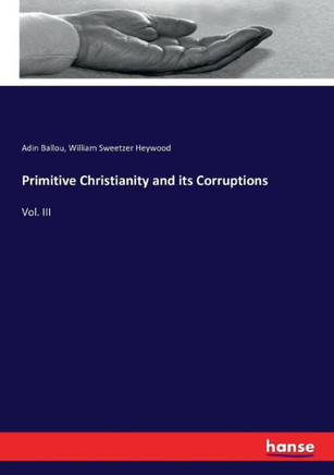 Primitive Christianity and its Corruptions: Vol. III