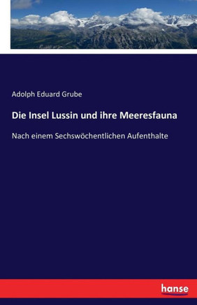 Die Insel Lussin und ihre Meeresfauna: Nach einem Sechsw?chentlichen Aufenthalte