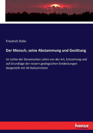 Der Mensch, seine Abstammung und Gesittung: im Lichte der Darwinschen Lehre von der Art, Entstehung und auf Grundlage der neuern geologischen Entdecku