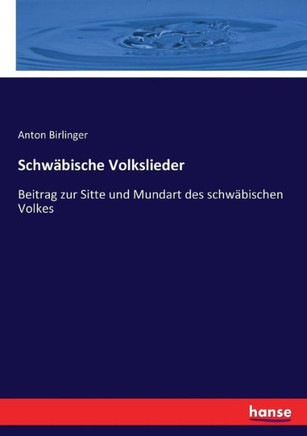 Schw?bische Volkslieder: Beitrag zur Sitte und Mundart des schw?bischen Volkes