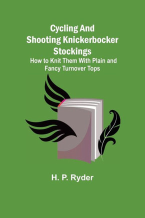 Cycling And Shooting Knickerbocker Stockings; How To Knit Them With Plain And Fancy Turnover Tops
