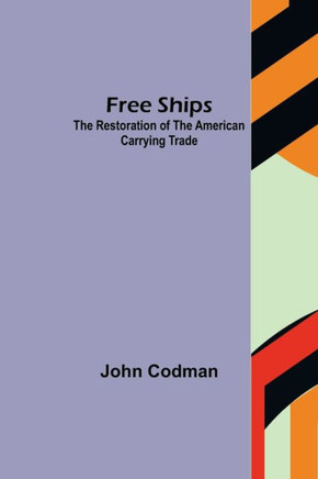 Free Ships: The Restoration Of The American Carrying Trade