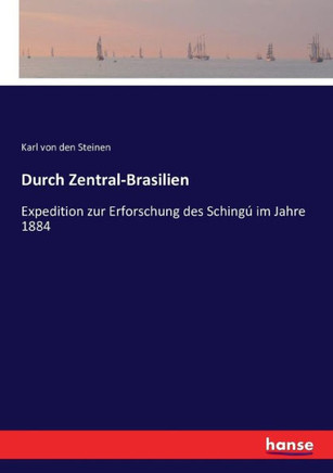 Durch Zentral-Brasilien: Expedition zur Erforschung des Sching? im Jahre 1884