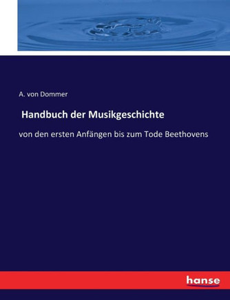 Handbuch der Musikgeschichte: von den ersten Anf?ngen bis zum Tode Beethovens