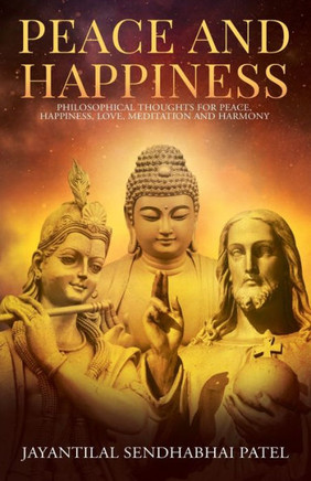 Peace And Happiness: Philosophical Thoughts For Peace, Happiness, Love, Meditation And Harmony