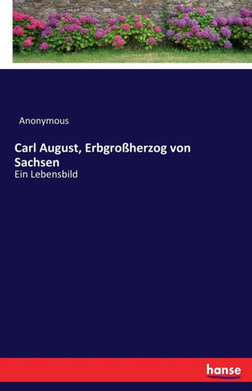 Carl August, Erbgro?herzog von Sachsen: Ein Lebensbild
