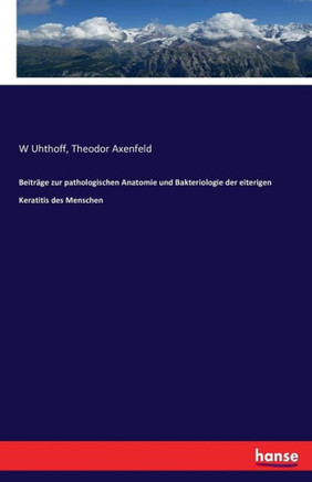 Beitr?ge zur pathologischen Anatomie und Bakteriologie der eiterigen Keratitis des Menschen