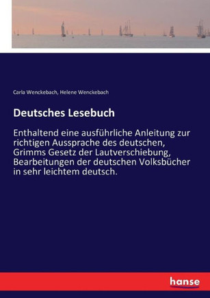 Deutsches Lesebuch: Enthaltend eine ausf?hrliche Anleitung zur richtigen Aussprache des deutschen, Grimms Gesetz der Lautverschiebung, Bea