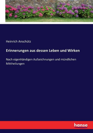 Erinnerungen aus dessen Leben und Wirken: Nach eigenh?ndigen Aufzeichnungen und m?ndlichen Mittheilungen