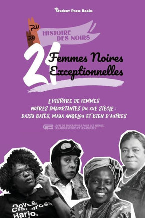 21 Femmes Noires Exceptionnelles: L'Histoire De Femmes Noires Importantes Du Xxe Si?¿Cle: Daisy Bates, Maya Angelou Et Bien D'Autres (Livre De ... (Histoire Des Noirs) (French Edition)